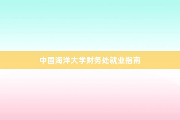 中国海洋大学财务处就业指南